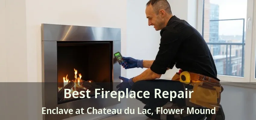 Best Fireplace Repair Enclave at Chateau du Lac, Flower Mound - TX