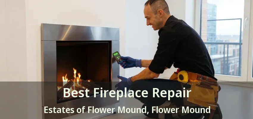 Best Fireplace Repair Estates of Flower Mound, Flower Mound - TX