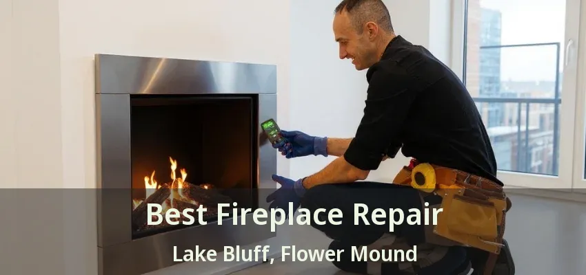 Best Fireplace Repair Lake Bluff, Flower Mound - TX