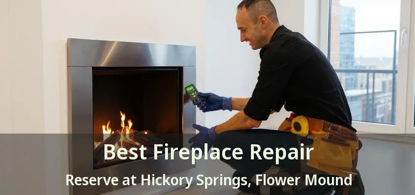 Best Fireplace Repair Reserve at Hickory Springs, Flower Mound - TX