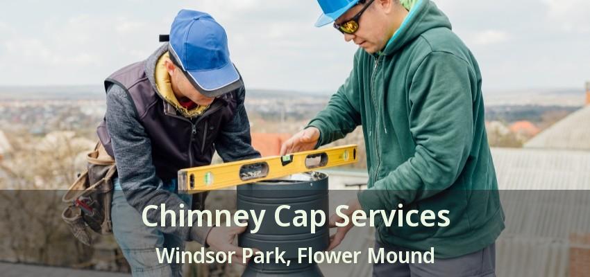 Chimney Cap Services Windsor Park, Flower Mound - TX