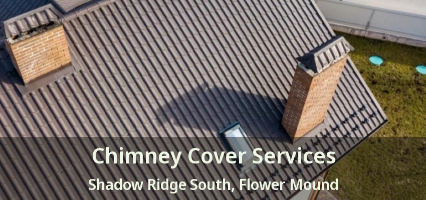 Chimney Cover Services Shadow Ridge South, Flower Mound - TX