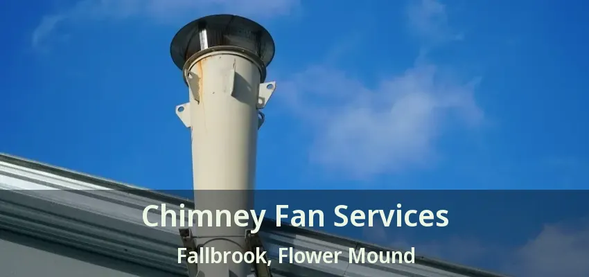 Chimney Fan Services Fallbrook, Flower Mound - TX