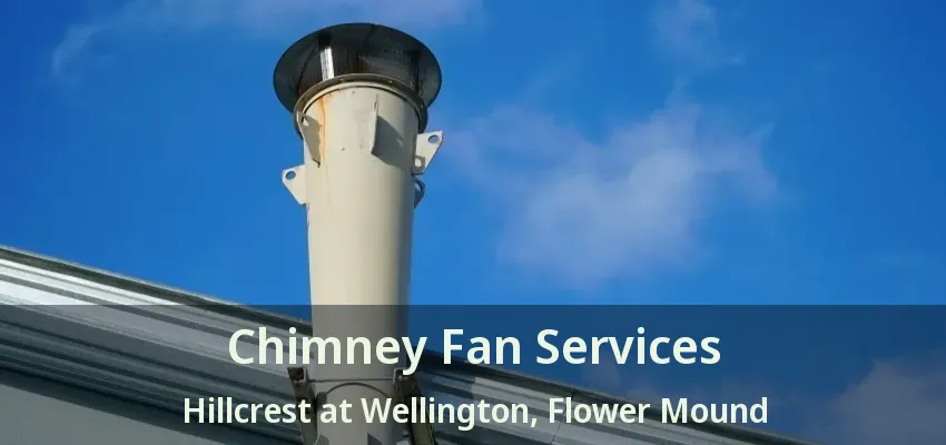 Chimney Fan Services Hillcrest at Wellington, Flower Mound - TX