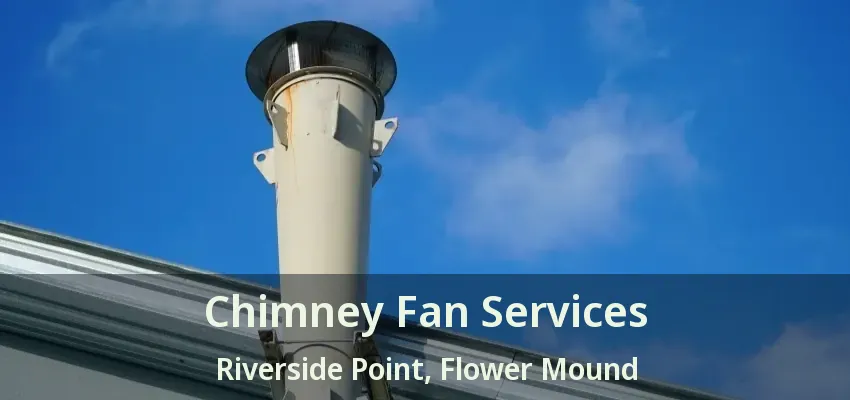 Chimney Fan Services Riverside Point, Flower Mound - TX