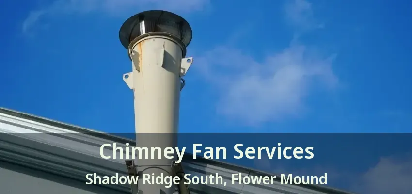 Chimney Fan Services Shadow Ridge South, Flower Mound - TX