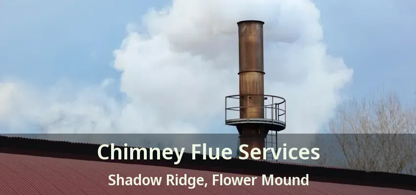 Chimney Flue Services Shadow Ridge, Flower Mound - TX