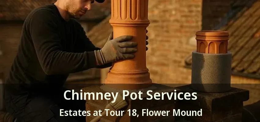 Chimney Pot Services Estates at Tour 18, Flower Mound - TX