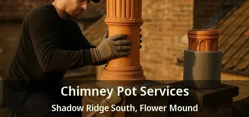 Chimney Pot Services Shadow Ridge South, Flower Mound - TX