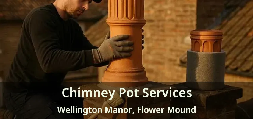Chimney Pot Services Wellington Manor, Flower Mound - TX