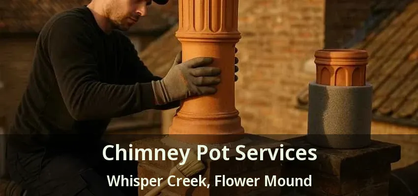 Chimney Pot Services Whisper Creek, Flower Mound - TX