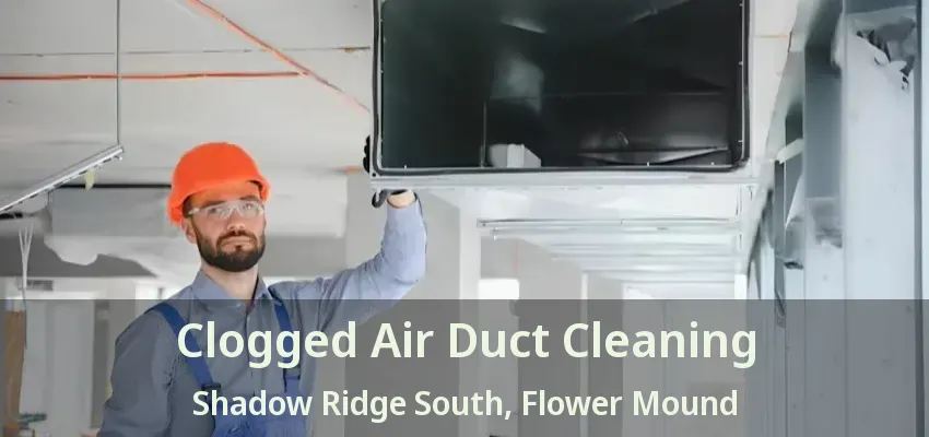 Clogged Air Duct Cleaning Shadow Ridge South, Flower Mound - TX