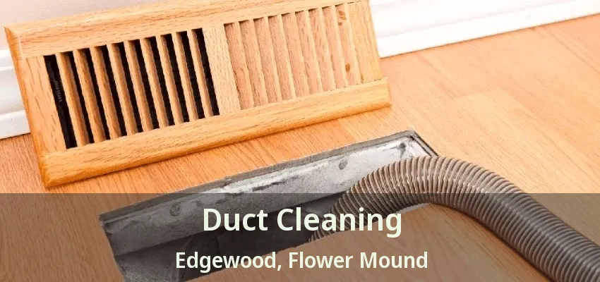 Duct Cleaning Edgewood, Flower Mound - TX