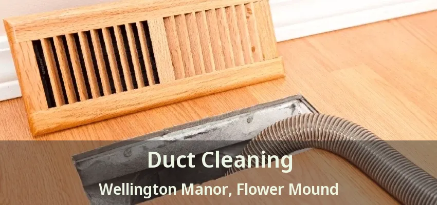 Duct Cleaning Wellington Manor, Flower Mound - TX