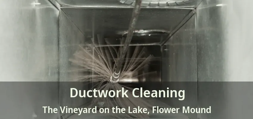 Ductwork Cleaning The Vineyard on the Lake, Flower Mound - TX
