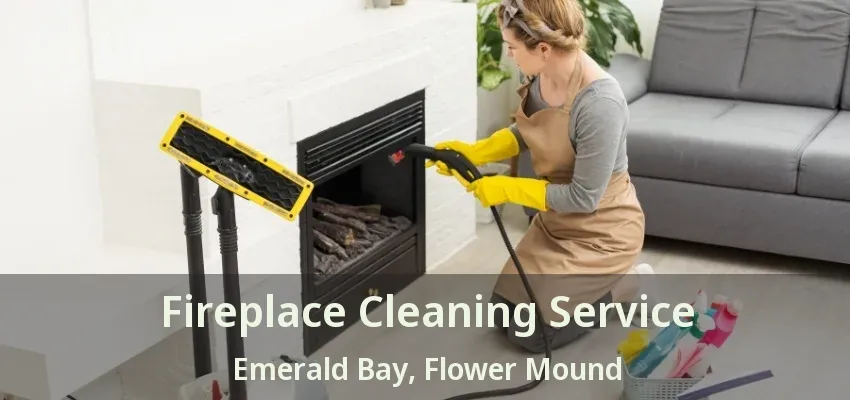 Fireplace Cleaning Service Emerald Bay, Flower Mound - TX