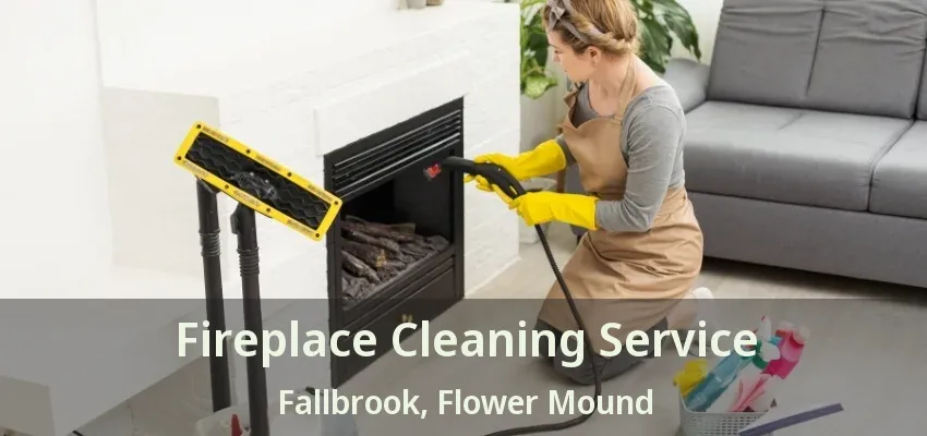 Fireplace Cleaning Service Fallbrook, Flower Mound - TX