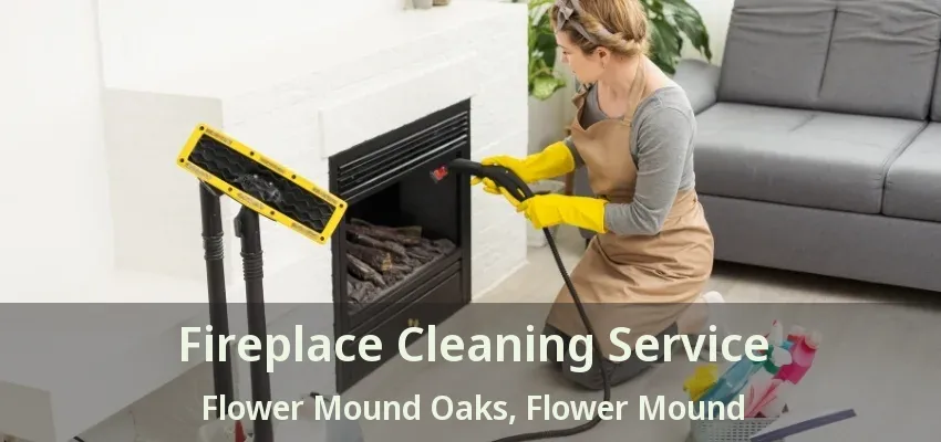 Fireplace Cleaning Service Flower Mound Oaks, Flower Mound - TX