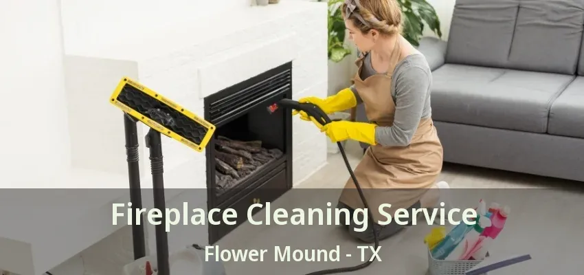 Fireplace Cleaning Service Flower Mound - TX