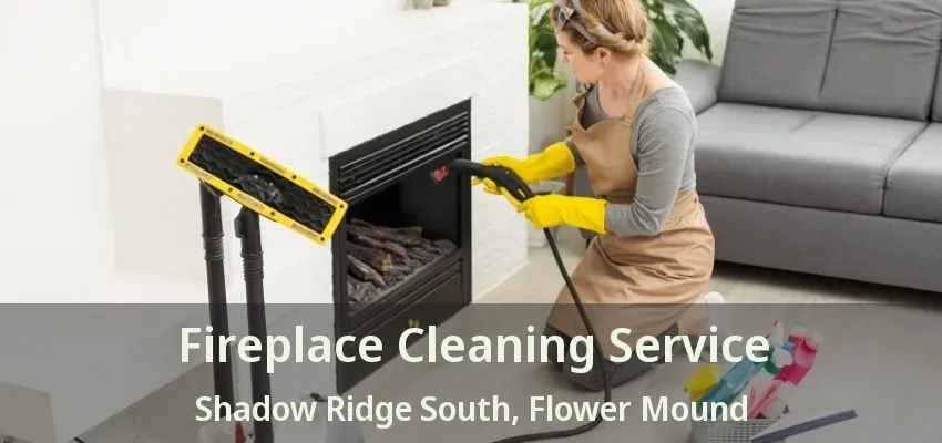 Fireplace Cleaning Service Shadow Ridge South, Flower Mound - TX