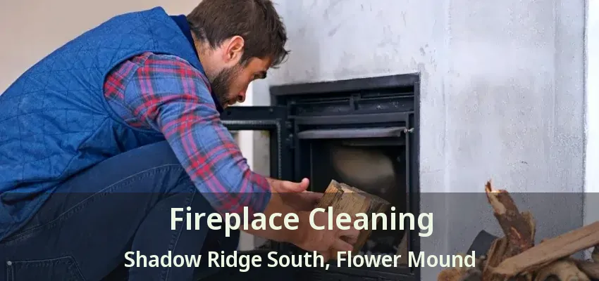 Fireplace Cleaning Shadow Ridge South, Flower Mound - TX
