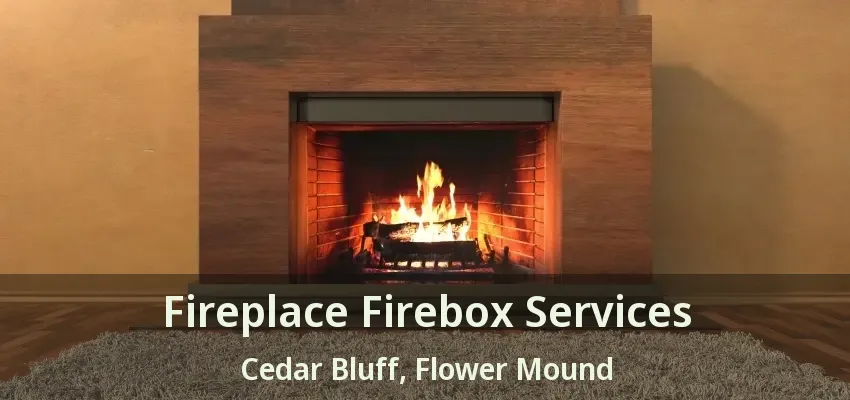 Fireplace Firebox Services Cedar Bluff, Flower Mound - TX