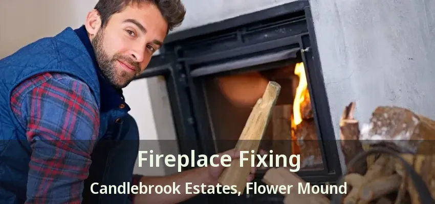Fireplace Fixing Candlebrook Estates, Flower Mound - TX