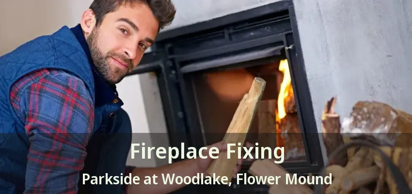 Fireplace Fixing Parkside at Woodlake, Flower Mound - TX
