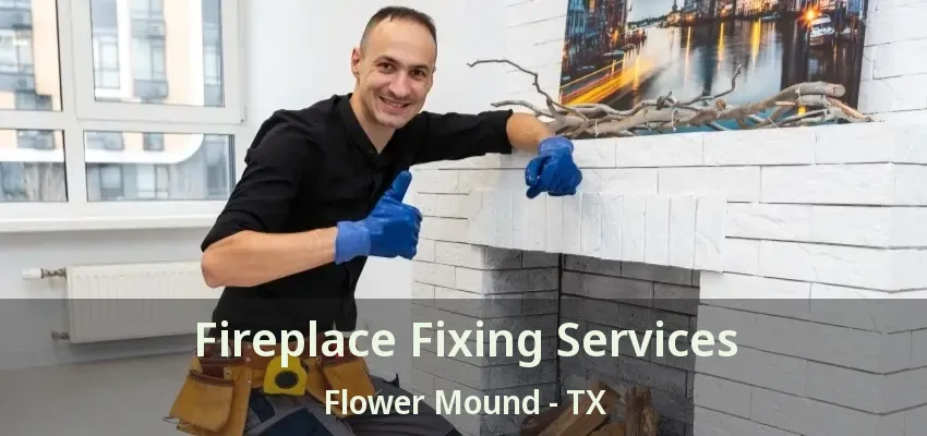 Fireplace Fixing Services Flower Mound - TX