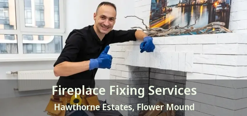 Fireplace Fixing Services Hawthorne Estates, Flower Mound - TX