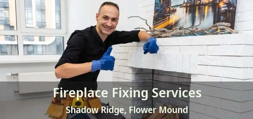 Fireplace Fixing Services Shadow Ridge, Flower Mound - TX