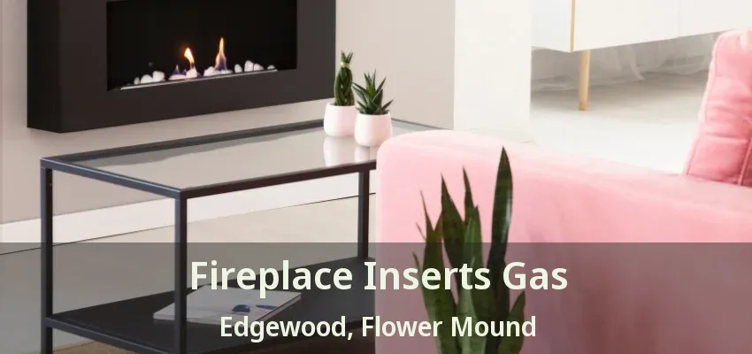 Fireplace Inserts Gas Edgewood, Flower Mound - TX
