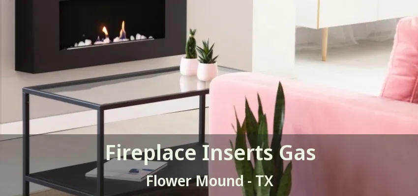 Fireplace Inserts Gas Flower Mound - TX