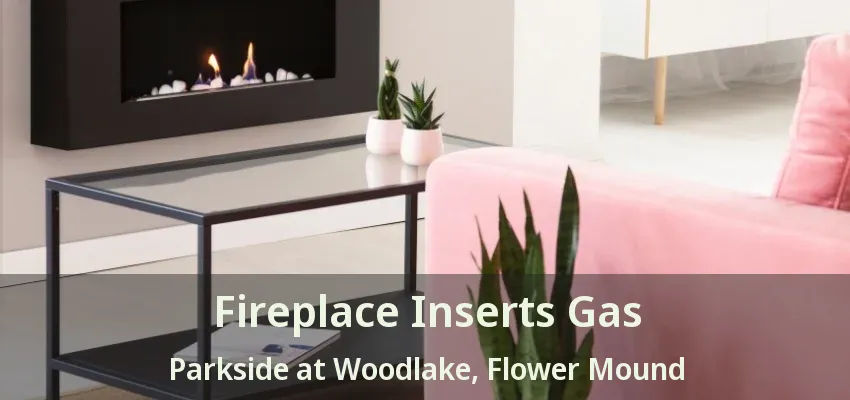 Fireplace Inserts Gas Parkside at Woodlake, Flower Mound - TX