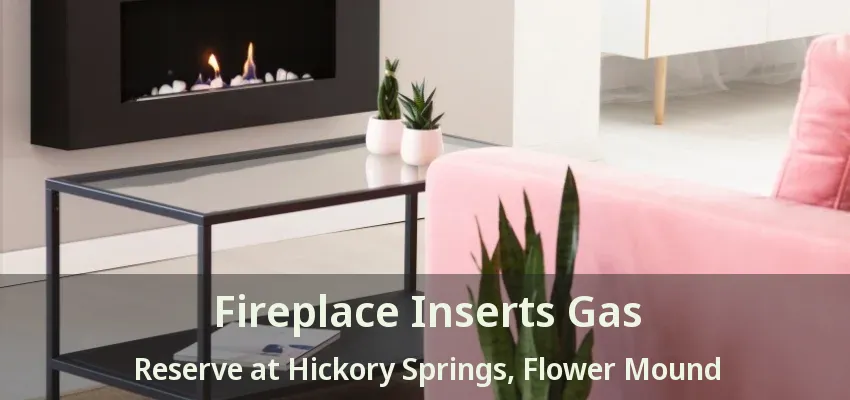 Fireplace Inserts Gas Reserve at Hickory Springs, Flower Mound - TX