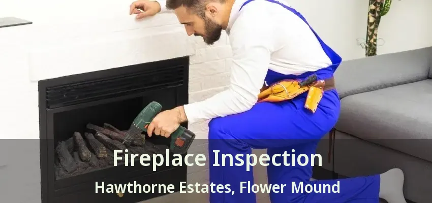 Fireplace Inspection Hawthorne Estates, Flower Mound - TX