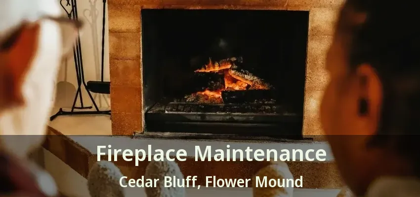 Fireplace Maintenance Cedar Bluff, Flower Mound - TX