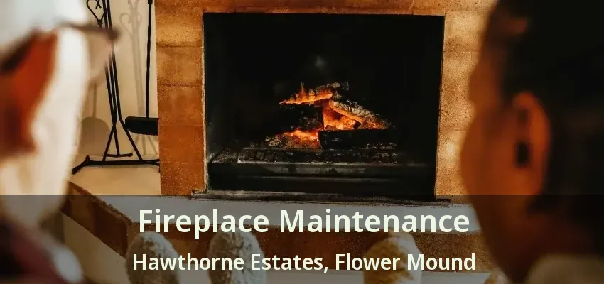 Fireplace Maintenance Hawthorne Estates, Flower Mound - TX