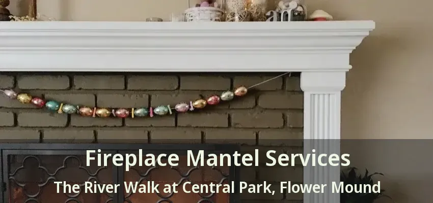 Fireplace Mantel Services The River Walk at Central Park, Flower Mound - TX
