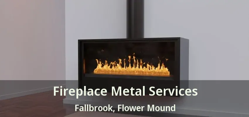 Fireplace Metal Services Fallbrook, Flower Mound - TX