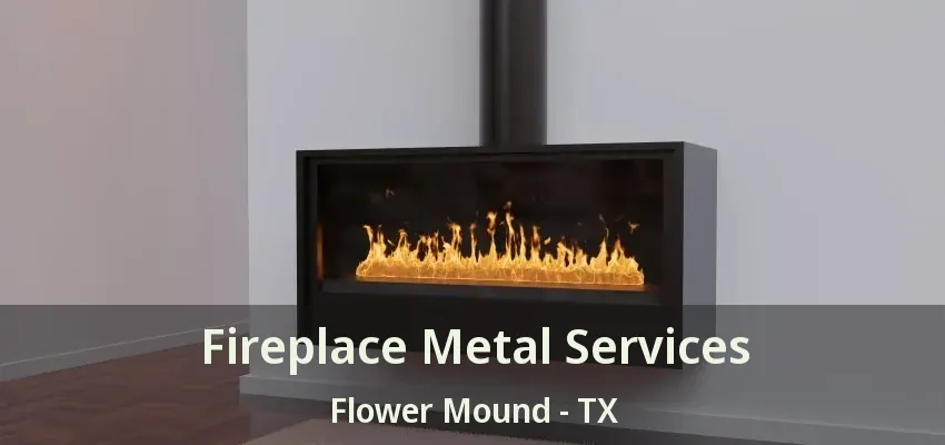 Fireplace Metal Services Flower Mound - TX