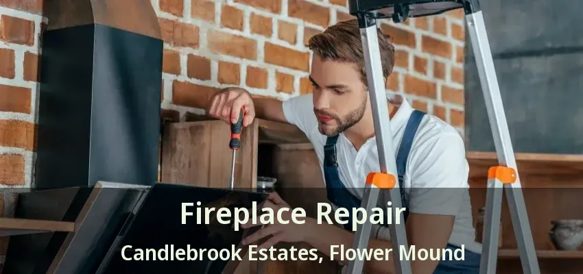 Fireplace Repair Candlebrook Estates, Flower Mound - TX