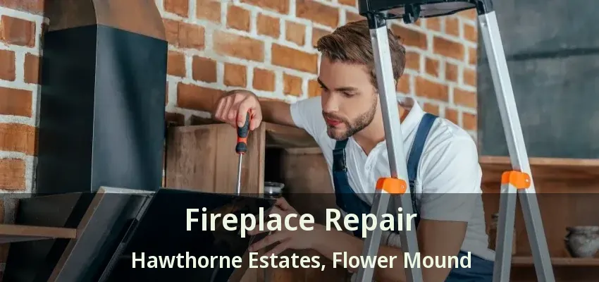 Fireplace Repair Hawthorne Estates, Flower Mound - TX