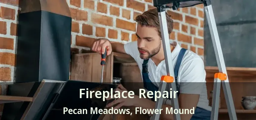 Fireplace Repair Pecan Meadows, Flower Mound - TX