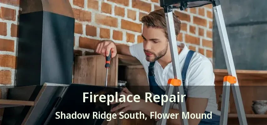 Fireplace Repair Shadow Ridge South, Flower Mound - TX