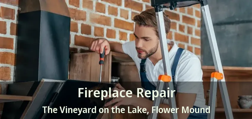 Fireplace Repair The Vineyard on the Lake, Flower Mound - TX