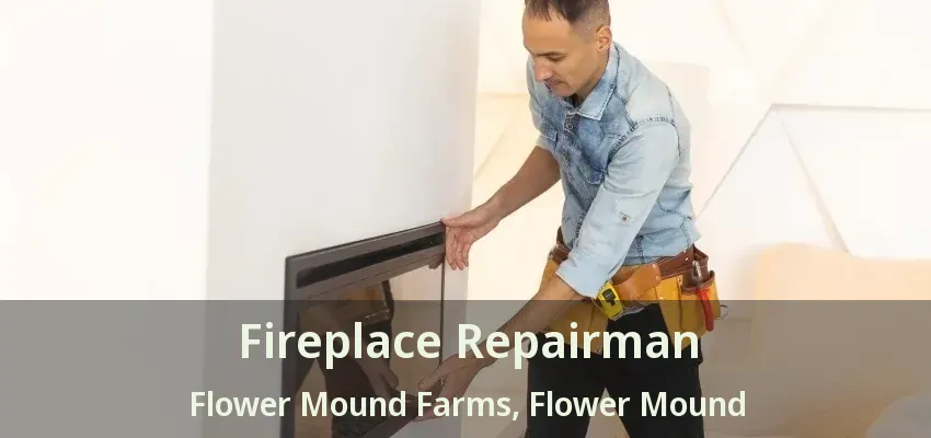 Fireplace Repairman Flower Mound Farms, Flower Mound - TX