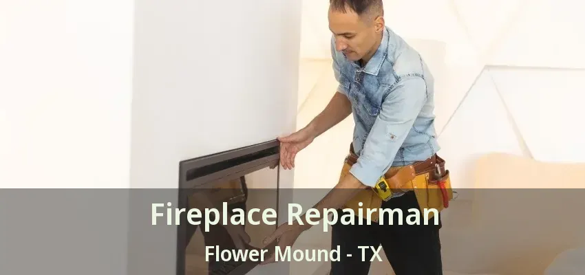 Fireplace Repairman Flower Mound - TX