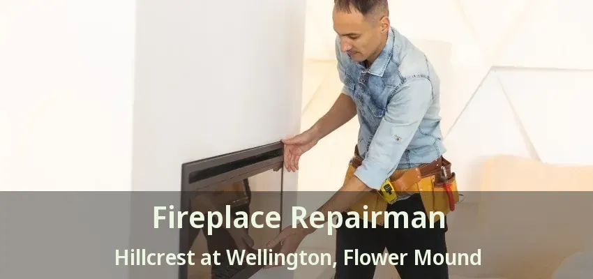 Fireplace Repairman Hillcrest at Wellington, Flower Mound - TX