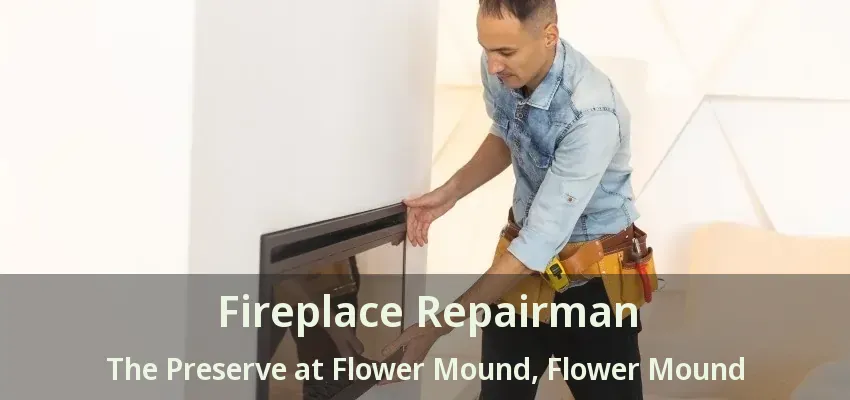 Fireplace Repairman The Preserve at Flower Mound, Flower Mound - TX